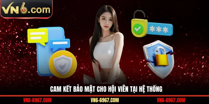 Cam kết bảo mật cho hội viên tại hệ thống