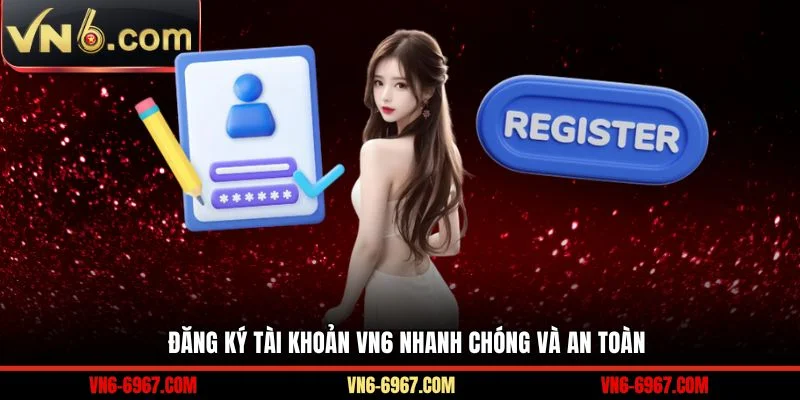 Đăng ký tài khoản VN6 nhanh chóng và an toàn