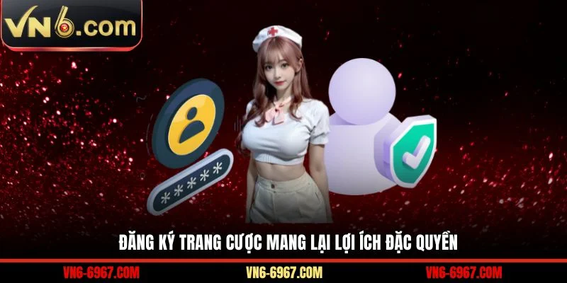 Đăng ký trang cược mang lại lợi ích đặc quyền 