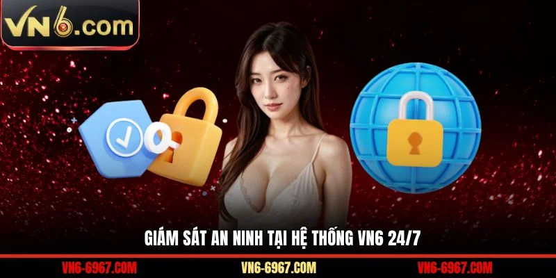 Giám sát an ninh tại hệ thống VN6 24/7
