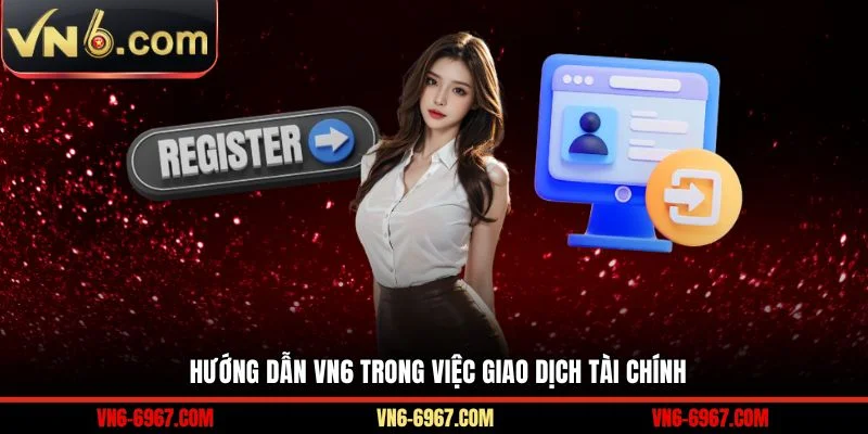 Hướng dẫn VN6 trong việc giao dịch tài chính 