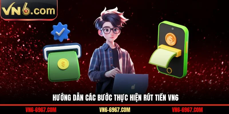 Hướng dẫn các bước thực hiện rút tiền VN6