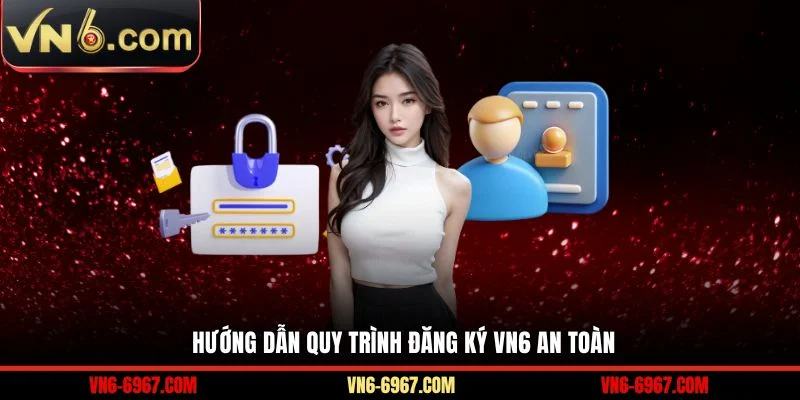 Hướng dẫn quy trình đăng ký VN6 an toàn