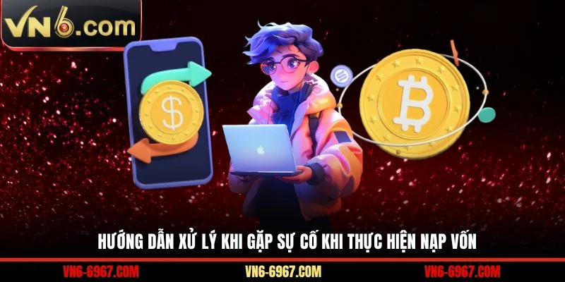 Hướng dẫn xử lý khi gặp sự cố khi thực hiện nạp vốn