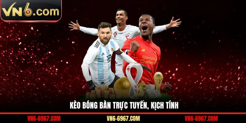 Kèo bóng bàn trực tuyến, kịch tính