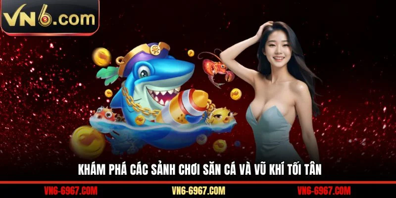 Khám phá các sảnh chơi săn cá và vũ khí tối tân 
