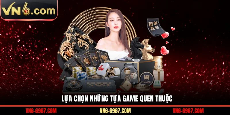 Lựa chọn những tựa game quen thuộc