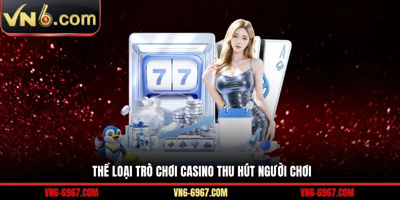 Thể loại trò chơi casino thu hút người chơi