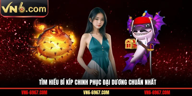 Tìm hiểu bí kíp chinh phục đại dương chuẩn nhất