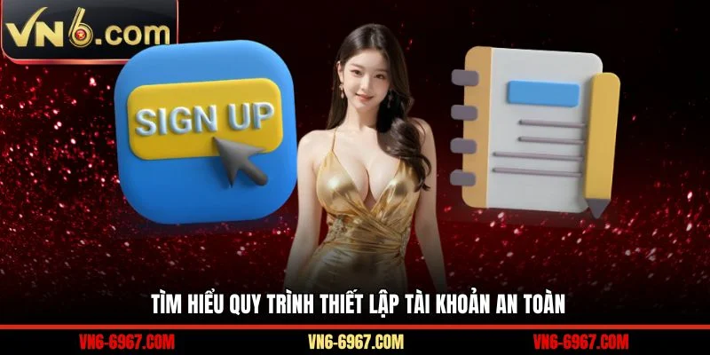 Tìm hiểu quy trình thiết lập tài khoản an toàn